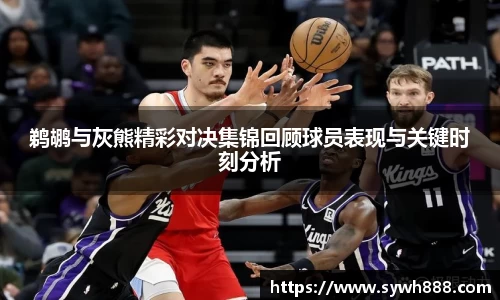 鹈鹕与灰熊精彩对决集锦回顾球员表现与关键时刻分析